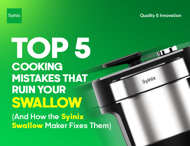 Top 5 Cooking Mistakes That Ruin Your Swallow (And How the Syinix Swallow Maker Fixes Them)